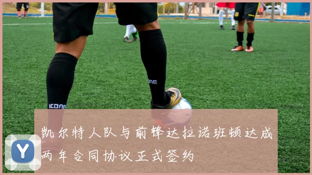 凯尔特人队与前锋达拉诺班顿达成两年合同协议正式签约